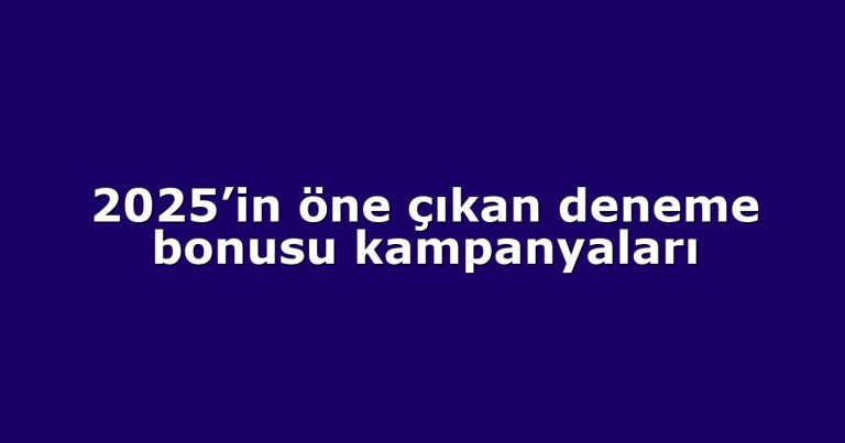 2025’in öne çıkan deneme bonusu kampanyaları