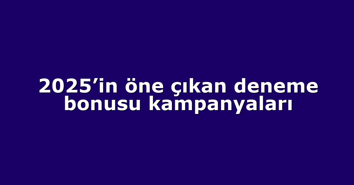 2025’in öne çıkan deneme bonusu kampanyaları