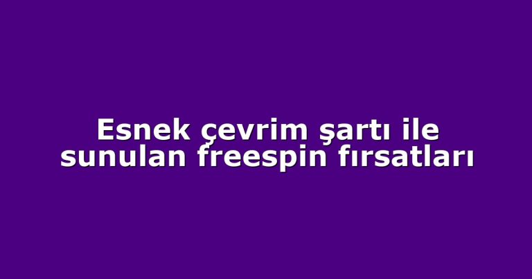 Esnek çevrim şartı ile sunulan freespin fırsatları