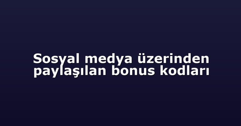 Sosyal medya üzerinden paylaşılan bonus kodları