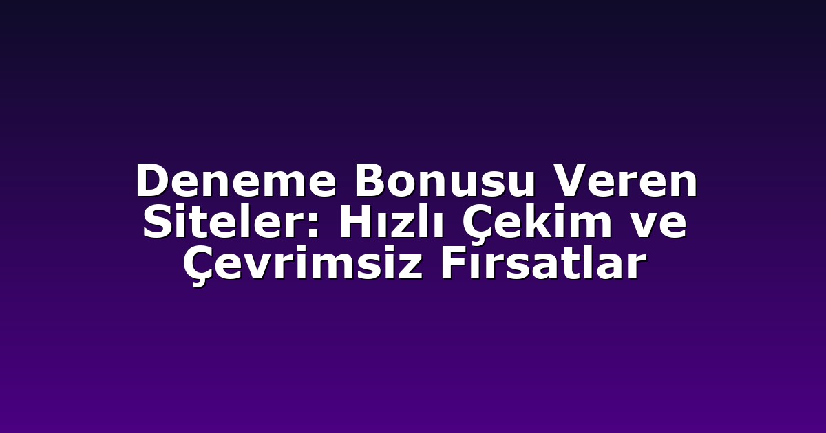 Deneme Bonusu - Anasayfa 4 Deneme Bonusu Veren Siteler: Hızlı Çekim ve Çevrimsiz Fırsatlar