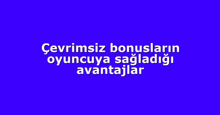 Çevrimsiz bonusların oyuncuya sağladığı avantajlar