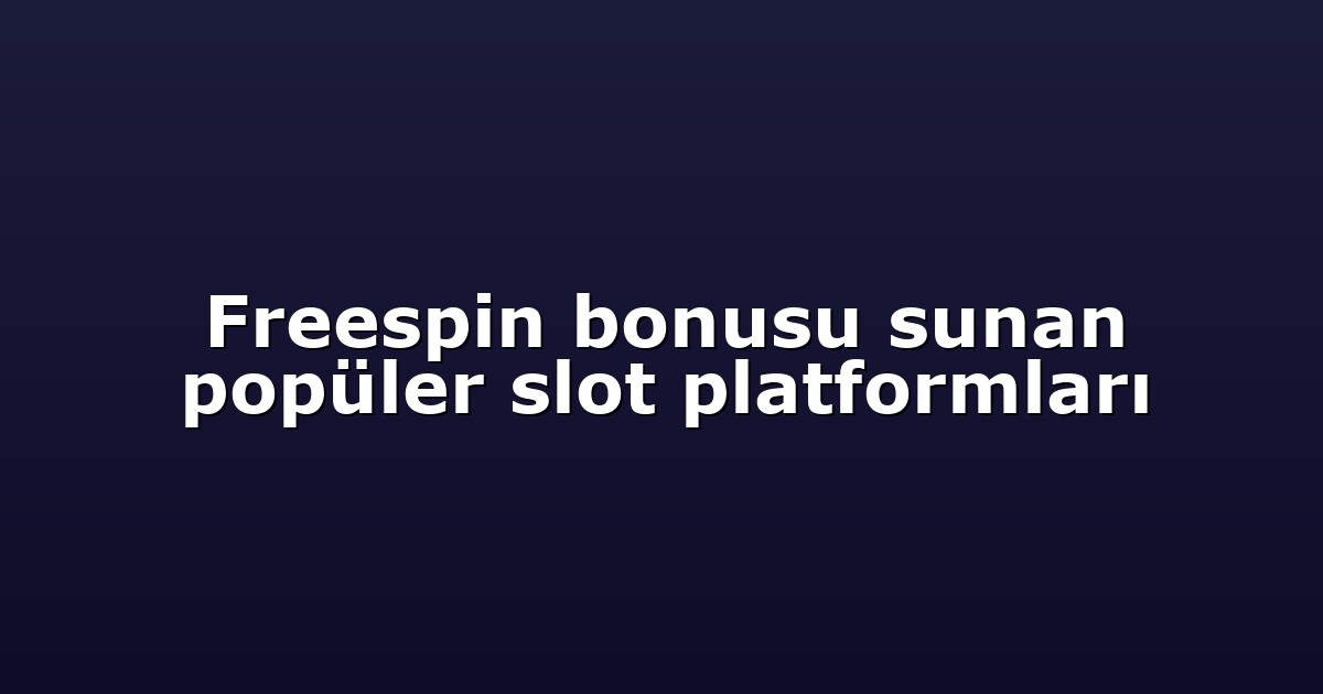 Freespin bonusu sunan popüler slot platformları