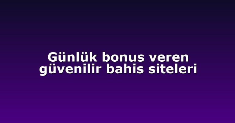 Günlük bonus veren güvenilir bahis siteleri