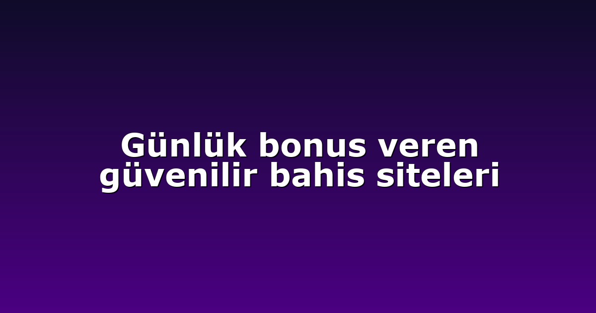 Günlük bonus veren güvenilir bahis siteleri