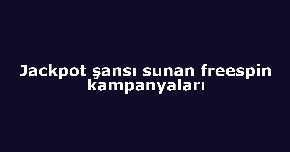Jackpot şansı sunan freespin kampanyaları