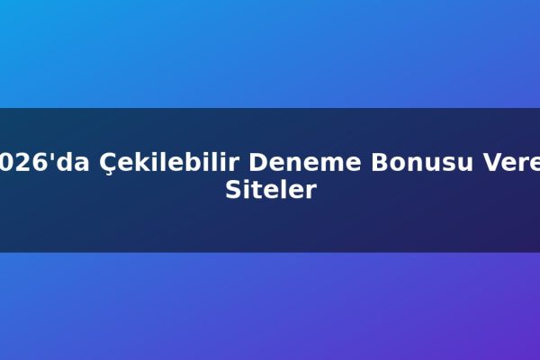 2026’da Çekilebilir Deneme Bonusu Veren Siteler